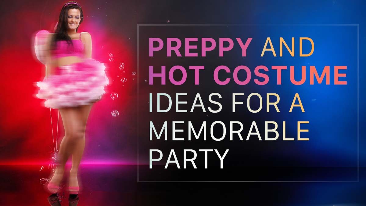 Preppy and Hot Costume Ideas for a Memorable Party