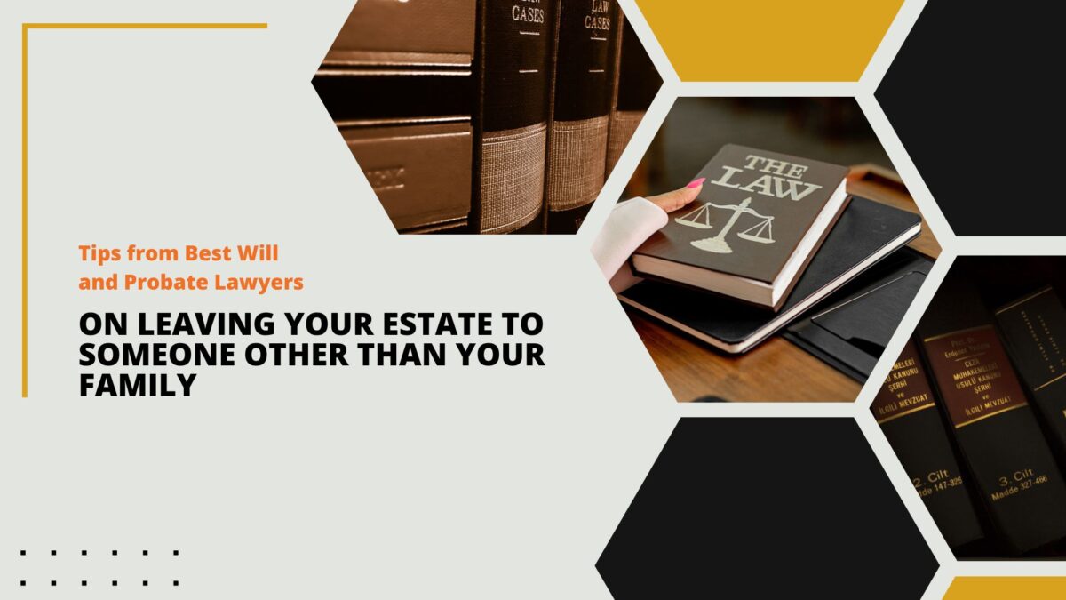 Tips from Best Will and Probate Lawyers on Leaving Your Estate to Someone