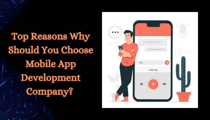 Top Reasons Why Should You Choose a Mobile App Development Company?