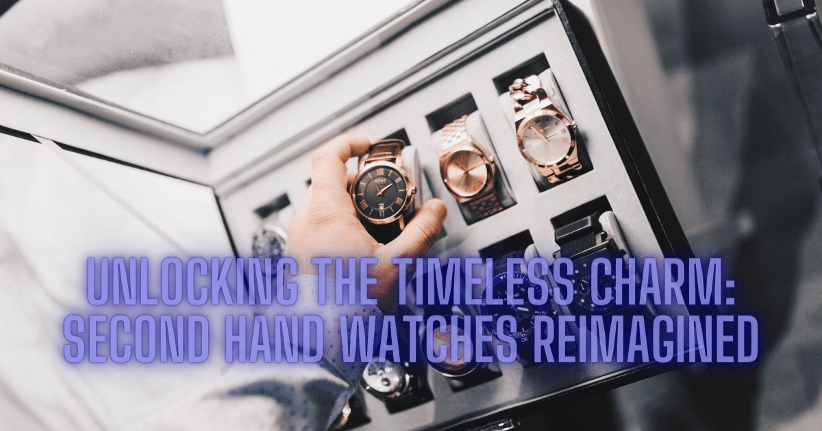 Unlocking the Timeless Charm: Second Hand Watches Reimagined