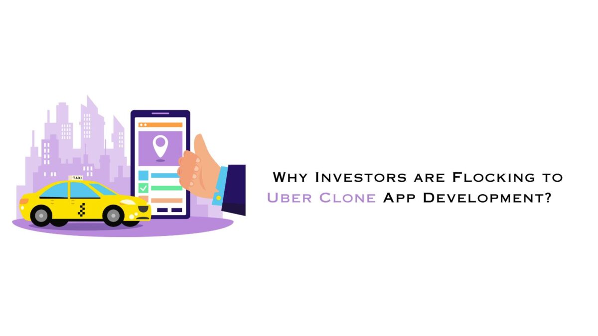 Why Investors are Flocking to Uber Clone App Development?