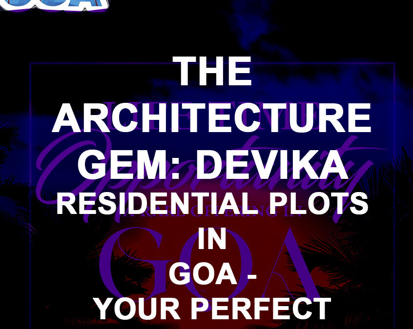 The Architecture Gem: Devika Residential Plots in Goa
