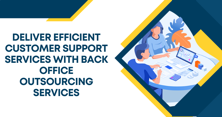 Deliver Efficient Customer Support Services With Back Office Outsourcing Services
