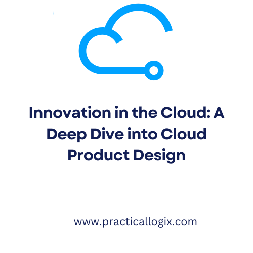 Innovation in the Cloud: A Deep Dive into Cloud Product Design