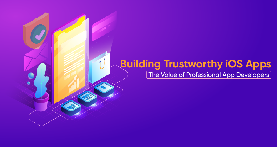 Building Trustworthy iOS Apps: The Value of Professional App Developers