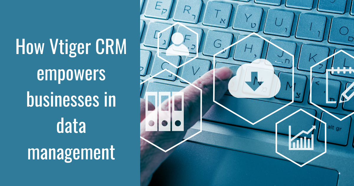 How Vtiger CRM empowers businesses in data management