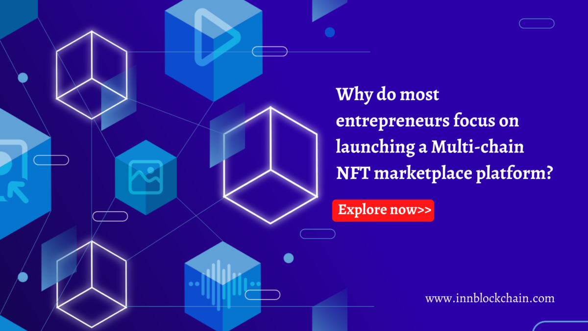 Why entrepreneurs focus on launching a multi-chain NFT marketplace platform?