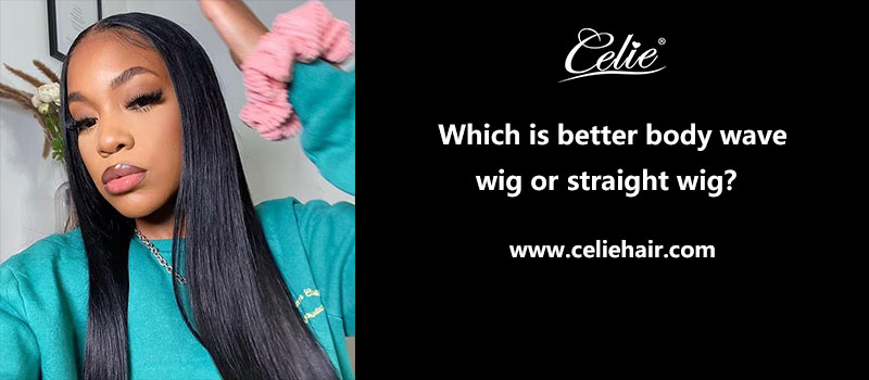 Which is better body wave wigs or straight wigs？