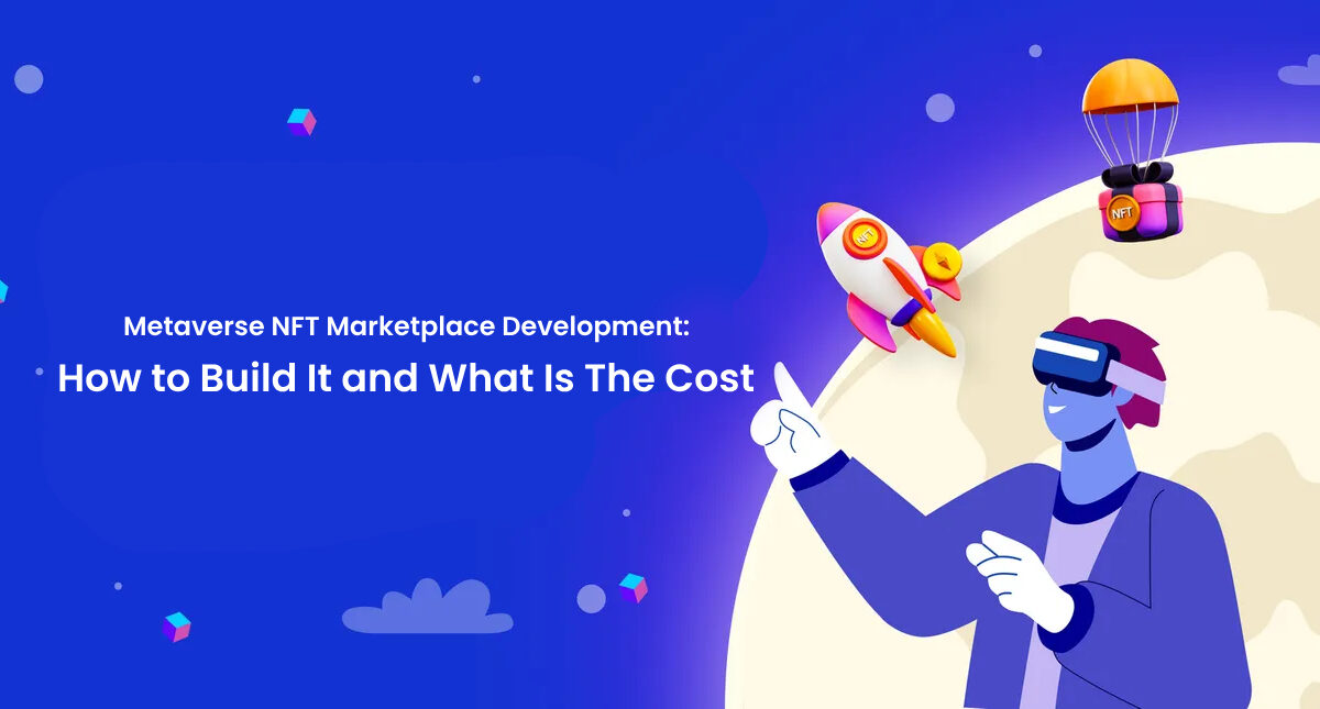 Metaverse NFT Marketplace Development: How to Build It and What Is The Cost