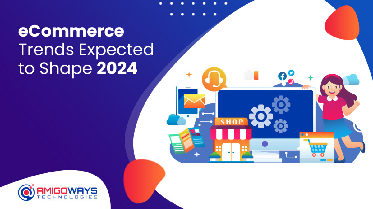Ecommerce Trends Expected To Shape In 2024 – Amigoways