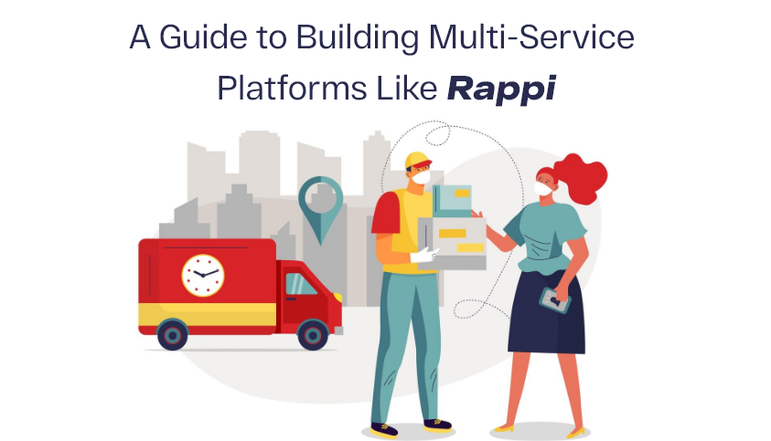 A Guide to Building Multi-Service Platforms Like Rappi