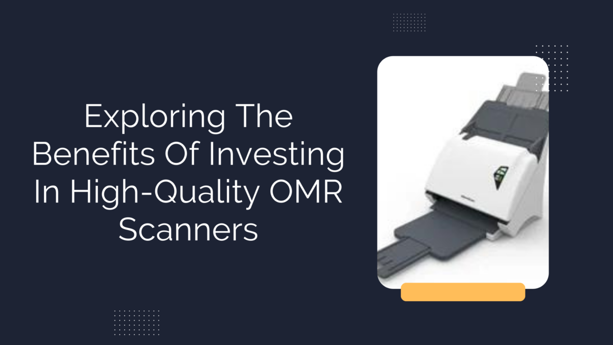 Exploring The Benefits Of Investing In High-Quality OMR Scanners