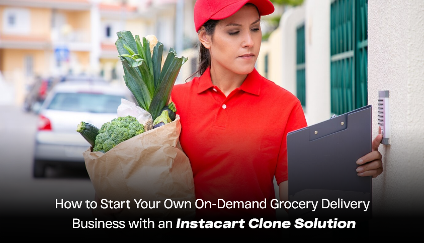 How to Start Own On-Demand Grocery Delivery Business with an Instacart Clone Solution