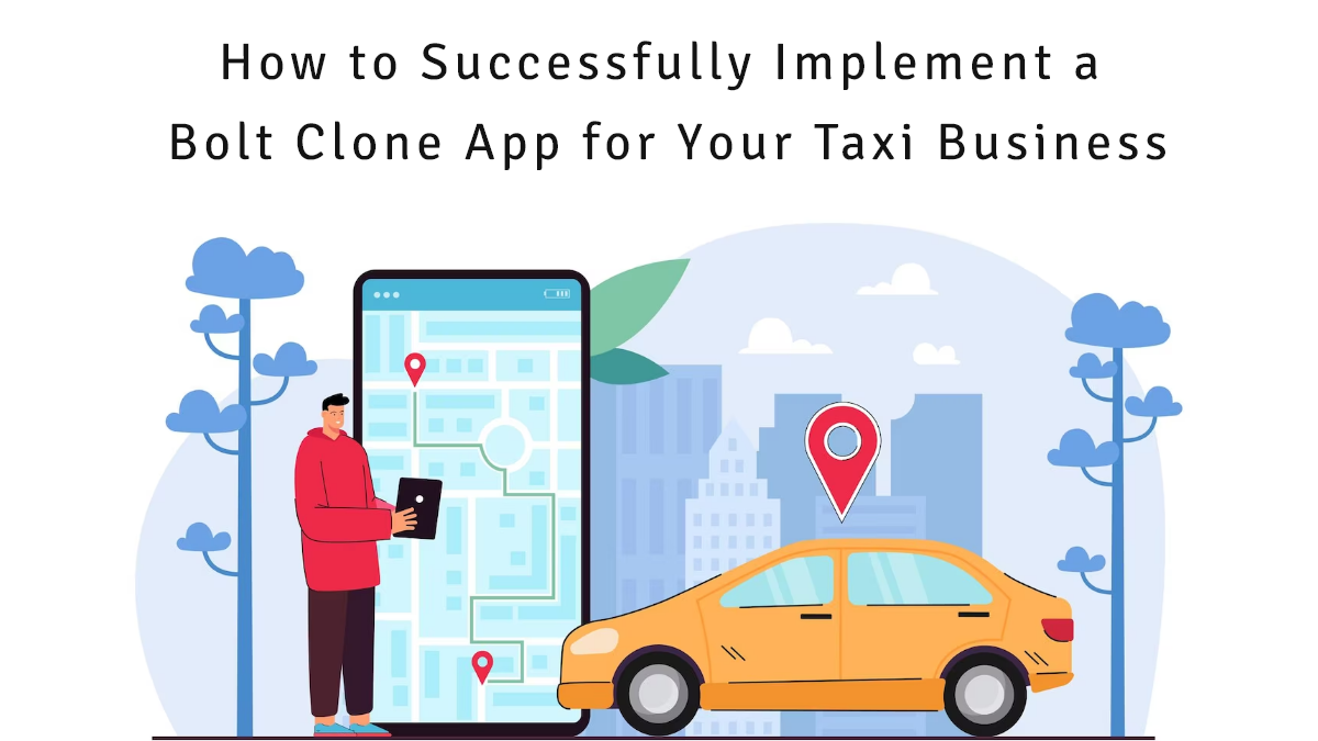 How to Successfully Implement an Bolt Clone App for Your Taxi Business