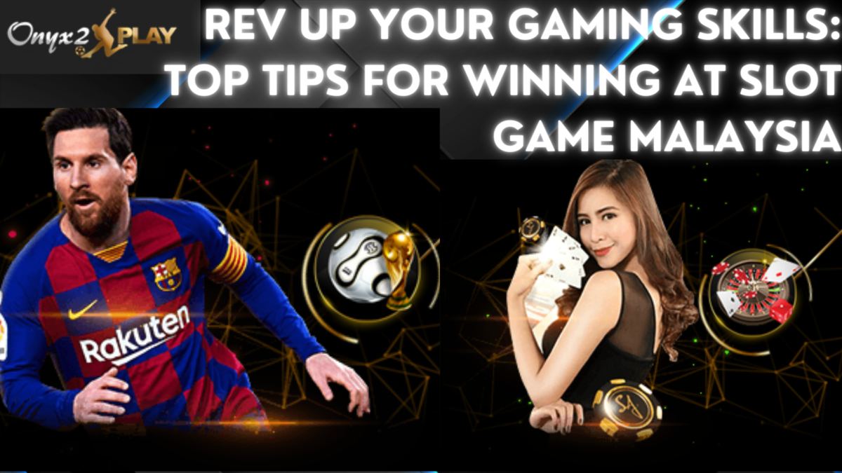 Rev Up Your Gaming Skills: Top Tips For Winning At Slot Game Malaysia