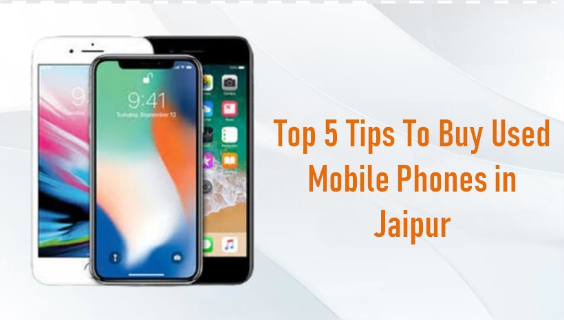 Top 5 Tips To Buy Used Mobile Phones in Jaipur