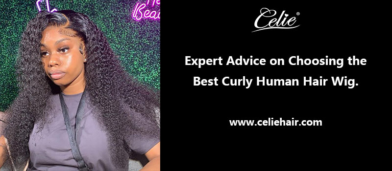 Expert Advice on Choosing the Best Curly Human Hair Wig.
