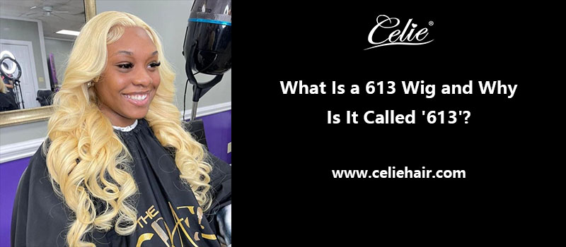 What Is a 613 Wig and Why Is It Called ‘613’?