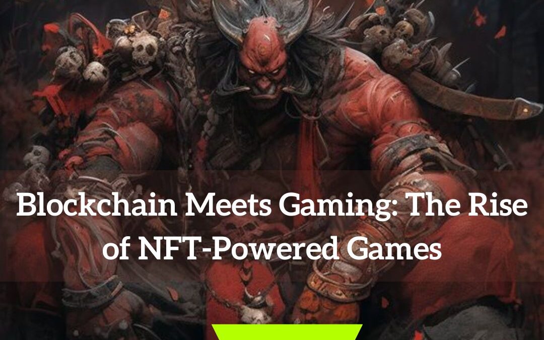 Blockchain Meets Gaming: The Rise of NFT-Powered Games