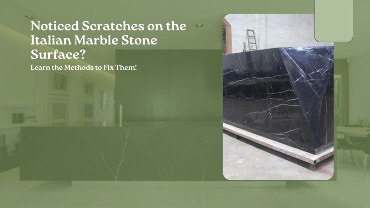 Noticed Scratches on the Italian Marble Stone Surface? Learn the Methods to Fix Them!