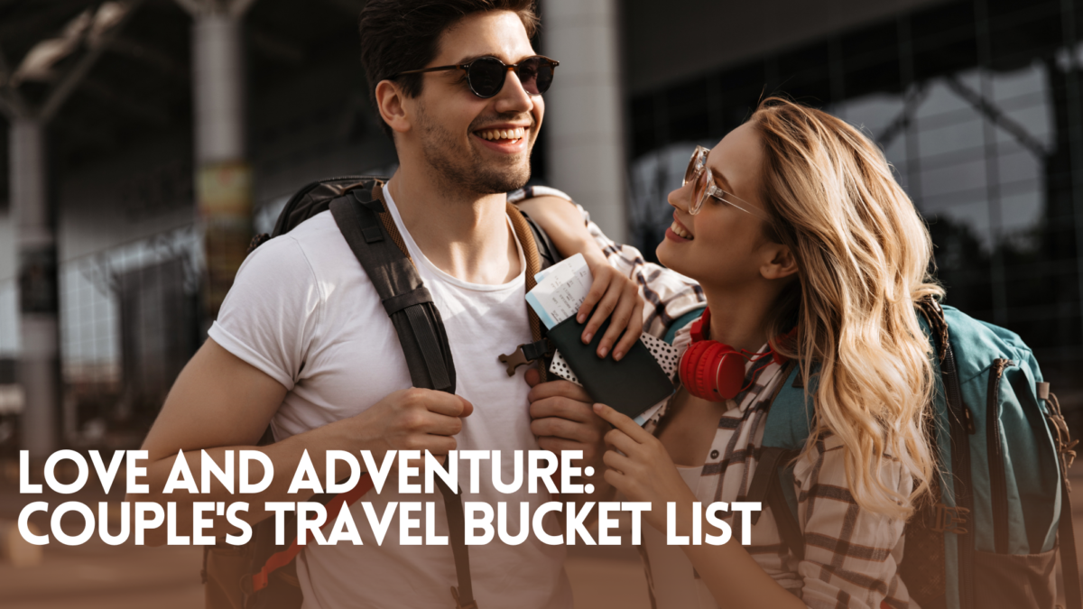 Love and Adventure: Couple’s Travel Bucket List