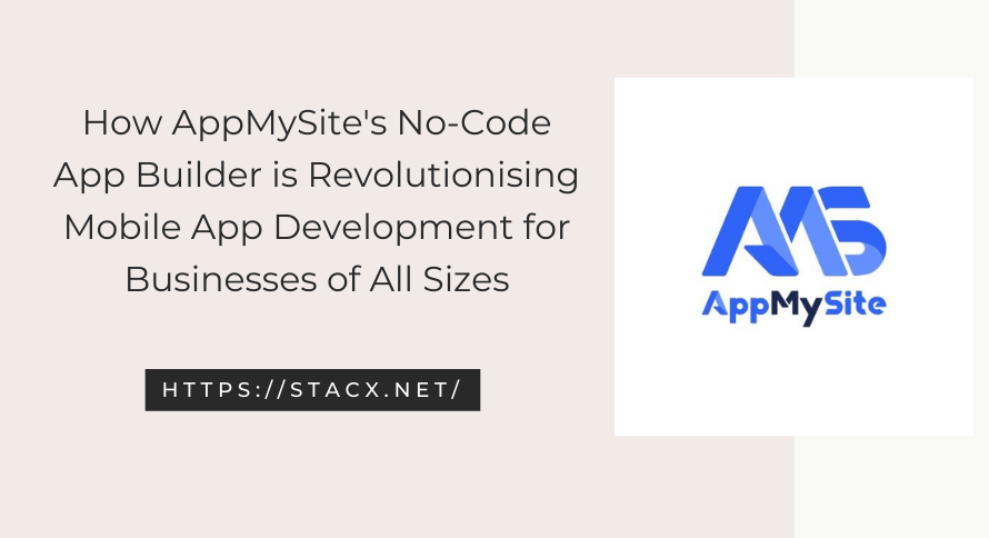 How AppMySite’s No-Code App Builder is Revolutionising Mobile App Development