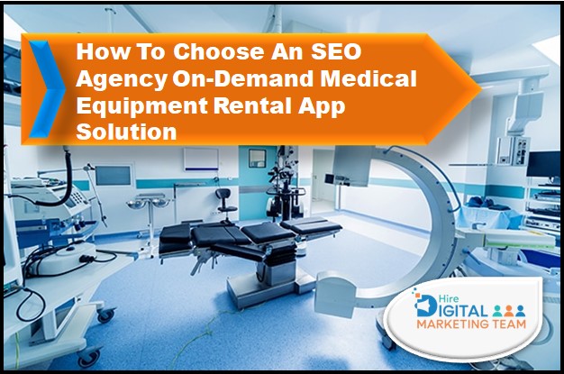 How To Choose An SEO Agency On-Demand Medical Equipment Rental Solution