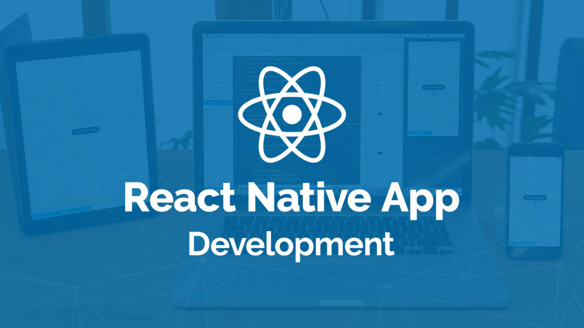 What Are The Advantages Of Hiring a React Native App Development Company?