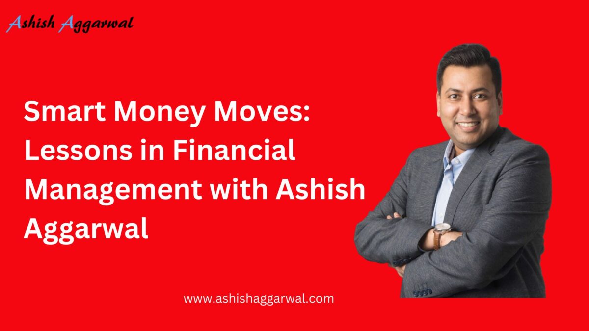 Smart Money Moves: Lessons in Financial Management with Ashish Aggarwal
