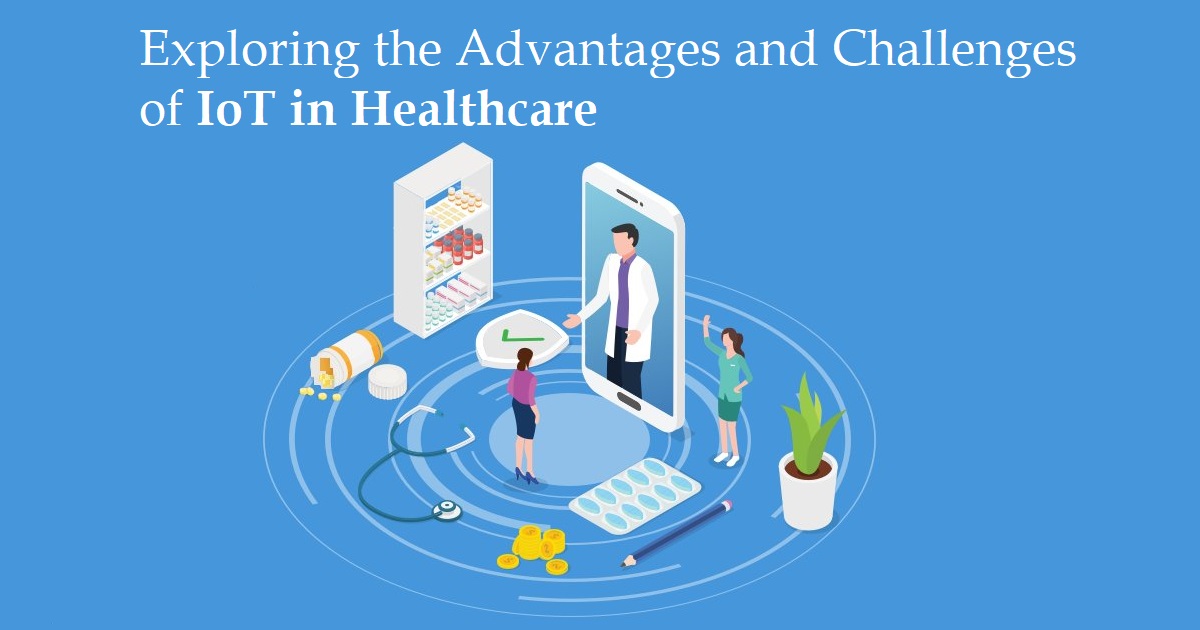 Exploring the Advantages and Challenges of IoT in Healthcare