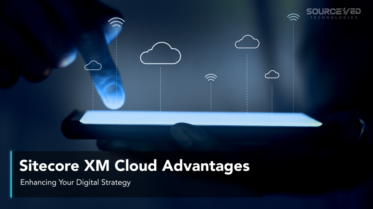 Sitecore XM Cloud Advantages: Enhancing Your Digital Strategy