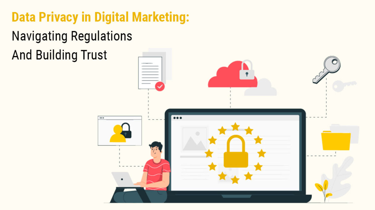 Data Privacy in Digital Marketing: Navigating Regulations and Building Trust