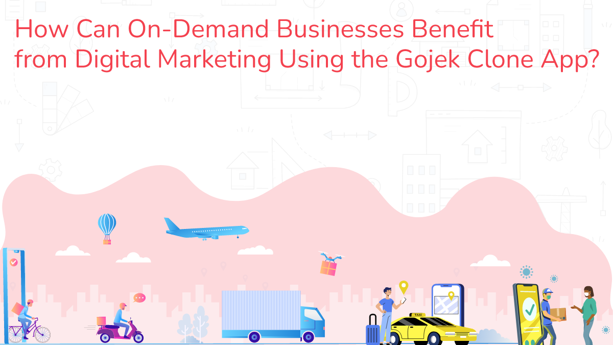 How On-Demand Businesses Benefit from Digital Marketing Using the Gojek Clone App?
