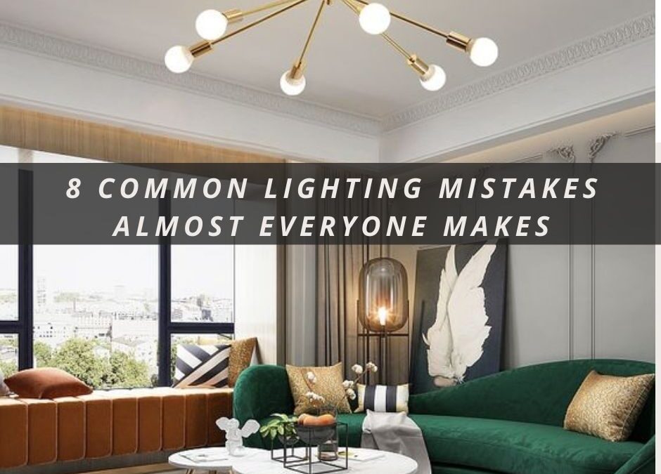 8 Common Lighting Mistakes Almost Everyone Makes