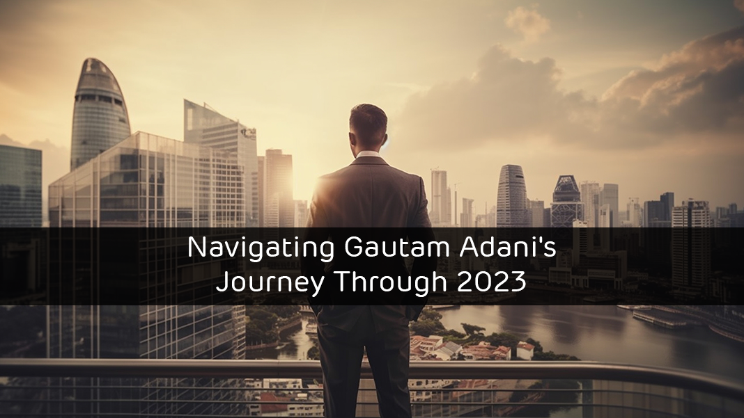 Navigating Gautam Adani’s Journey Through 2023