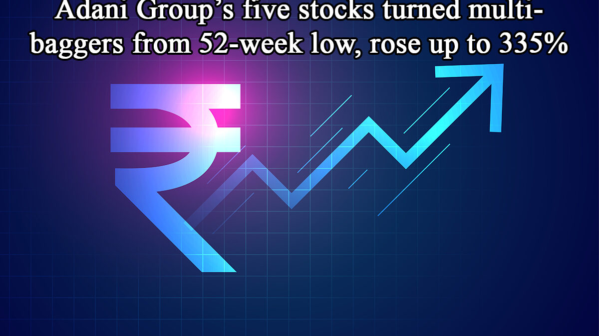 Adani Group’s five stocks turned multi-baggers from 52-week low, rose up to 335%