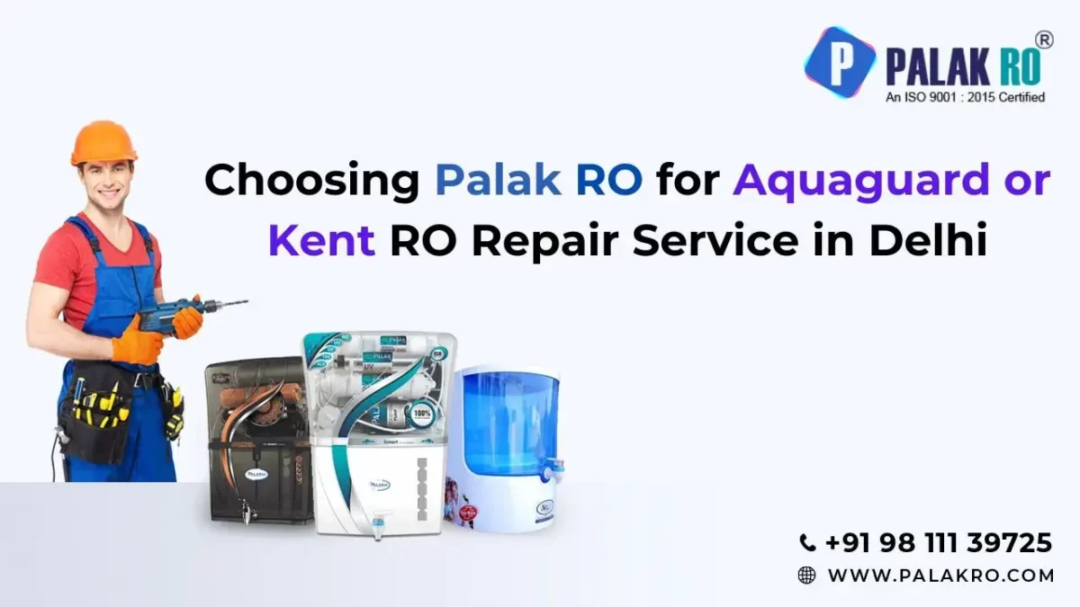 Why choose Aquaguard or Kent RO Repair Service in Delhi with Palak RO?