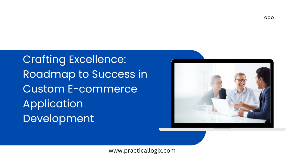 Crafting Excellence: Roadmap to Success in Custom E-commerce Application Development