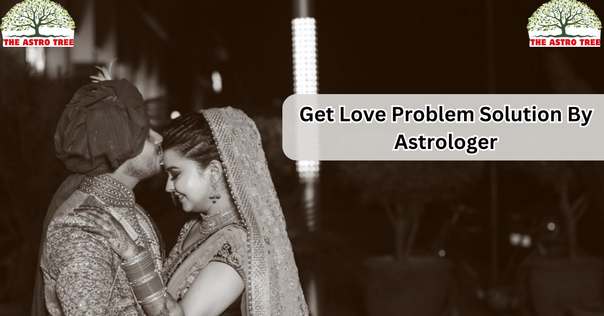 Get Love Problem Solution By Astrologer
