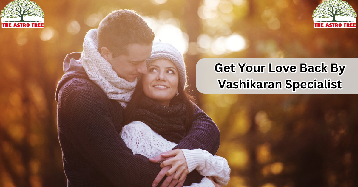 Get Your Love Back By Vashikaran Specialist