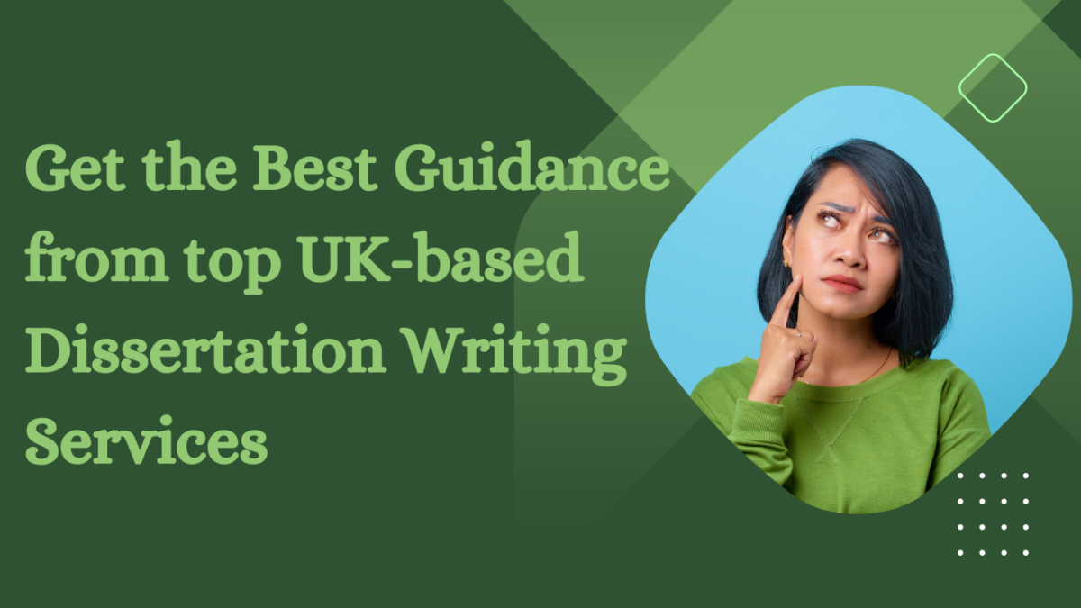 Get the Best Guidance from top UK-based Dissertation Writing Services