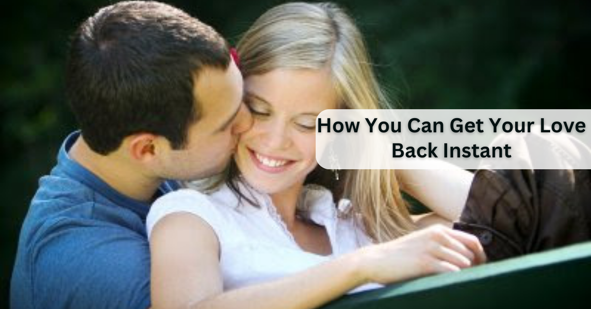 How You Can Get Your Love Back Instant