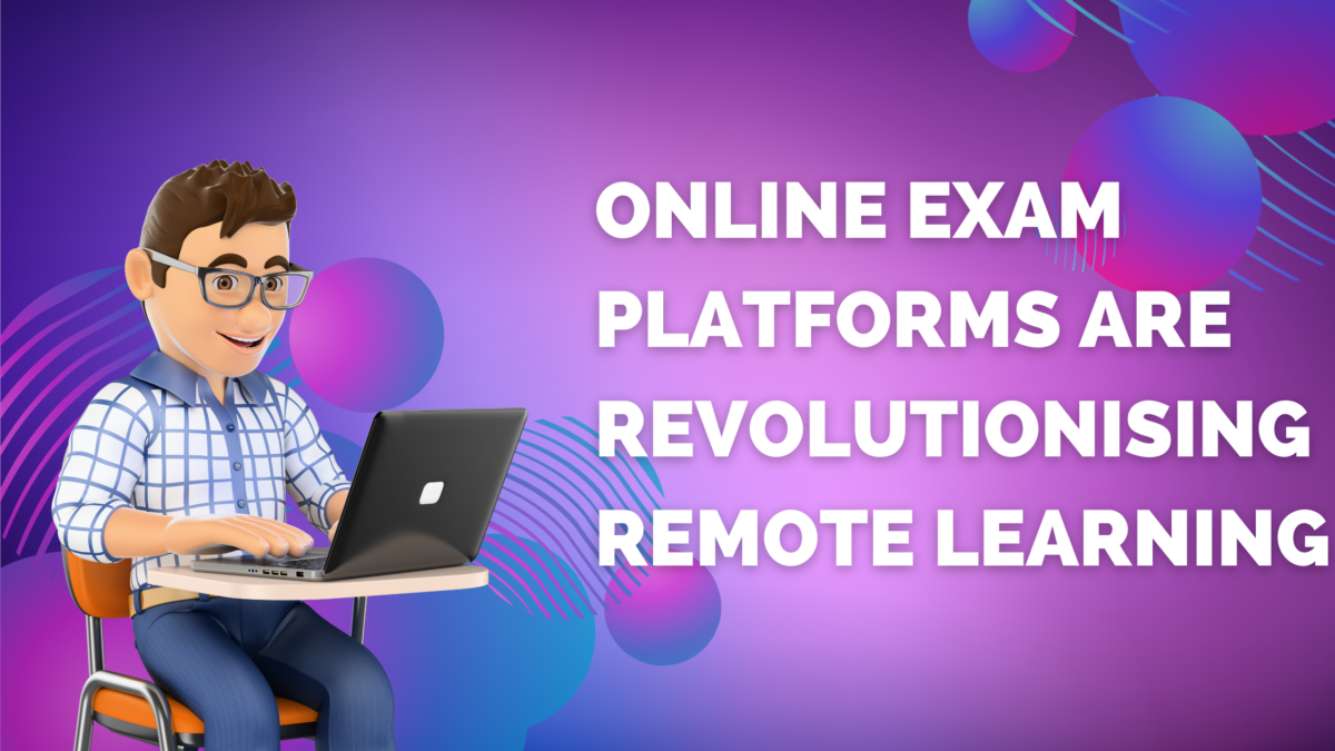 How Online Exam Platforms Are Revolutionising Remote Learning