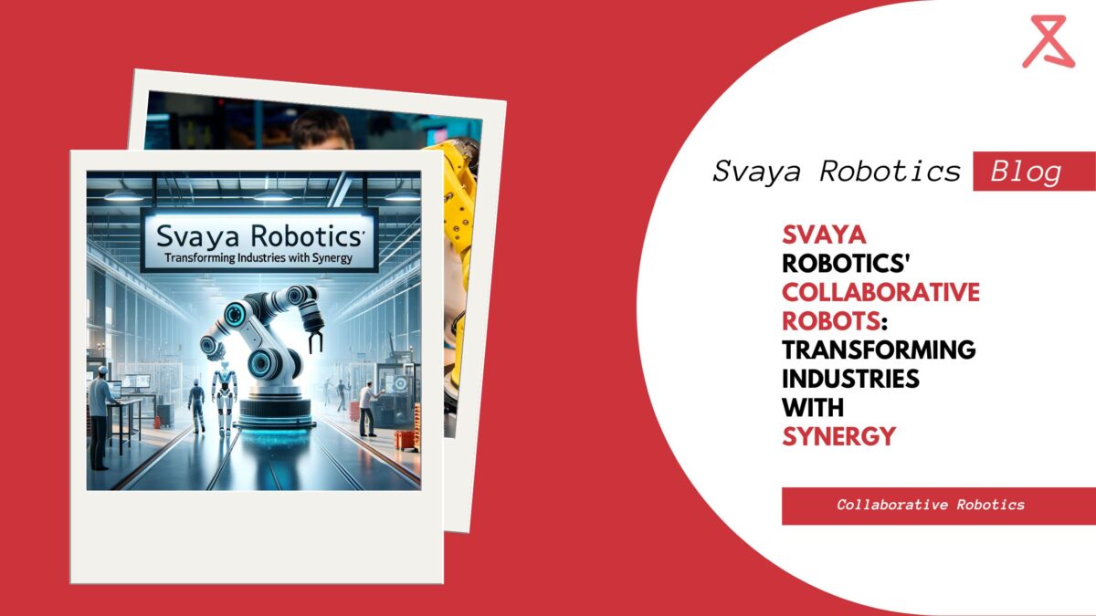 Svaya Robotics’ Collaborative Robots: Transforming Industries with Synergy