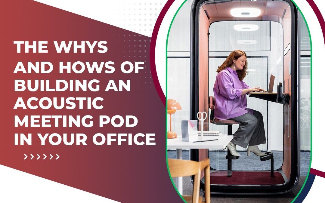 The Whys and Hows of Building an Acoustic Meeting Pod in Your Office
