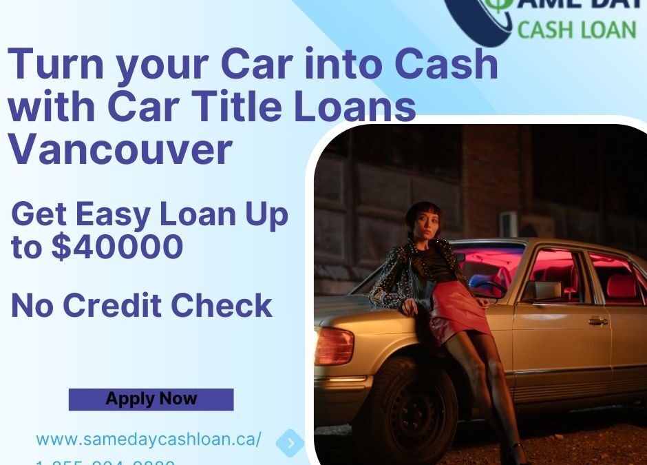 Car Title Loans Vancouver: A Convenient Solution for Your Healthcare Financial Needs