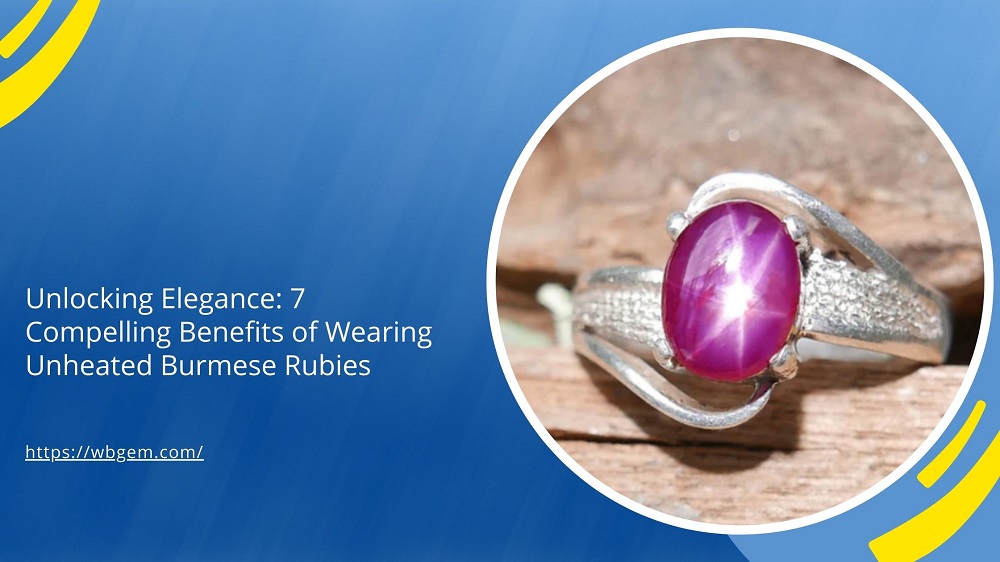 Unlocking Elegance: 7 Compelling Benefits of Wearing Unheated Burmese Rubies