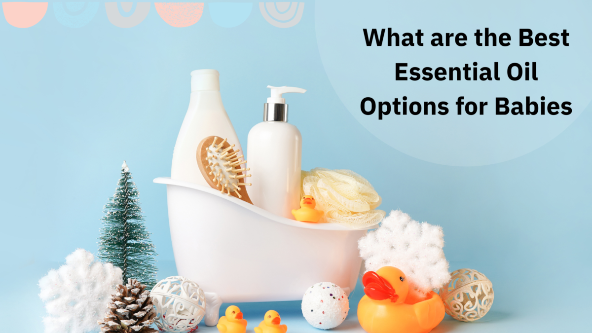 What are the Best Essential Oil Options for Babies?
