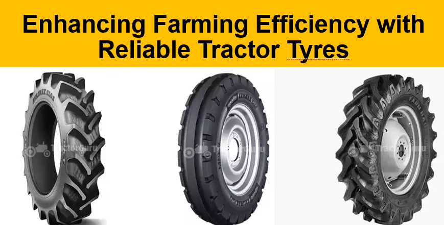 Enhancing Farming Efficiency with Reliable Tractor Tyres