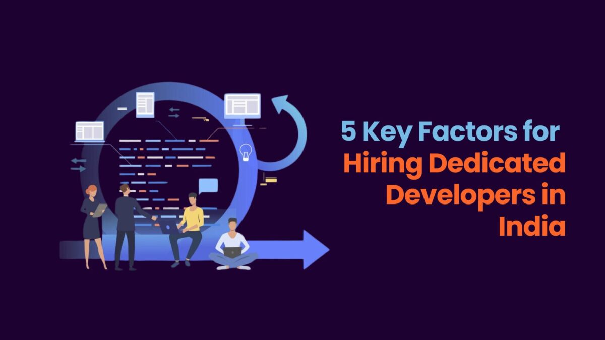 5 Key Factors for Hiring Dedicated Developers in India
